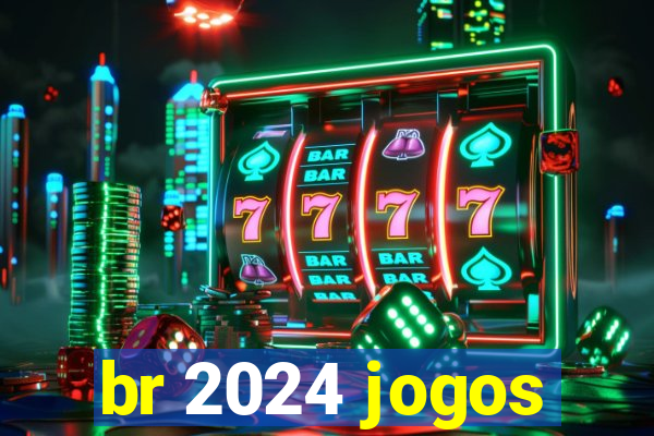 br 2024 jogos